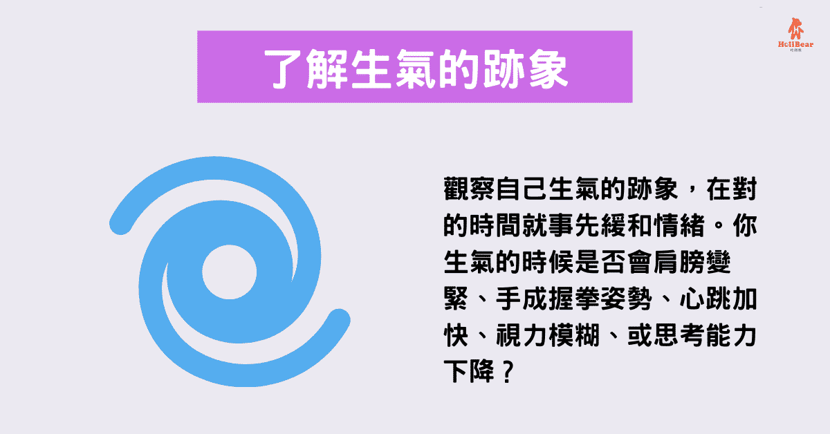 觀察自己生氣的跡象，在對的時間就事先緩和情緒。你生氣的時候是否會肩膀變緊、手成握拳姿勢、心跳加快、視力模糊、或思考能力下降？